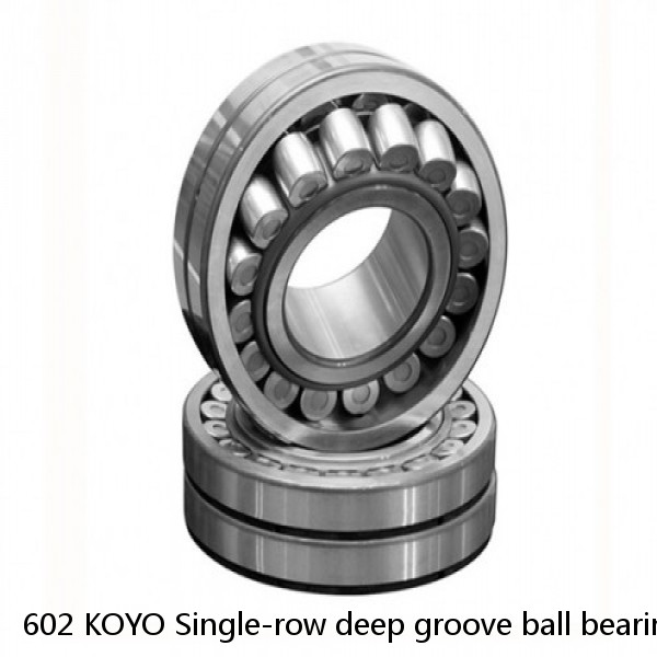 602 KOYO Single-row deep groove ball bearings