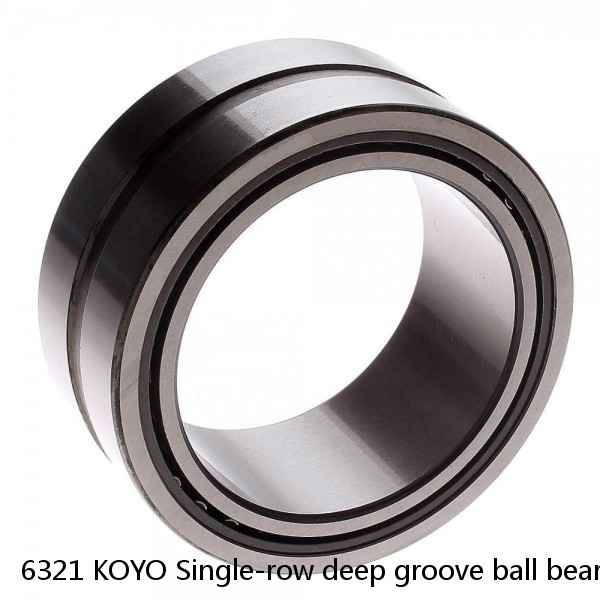 6321 KOYO Single-row deep groove ball bearings