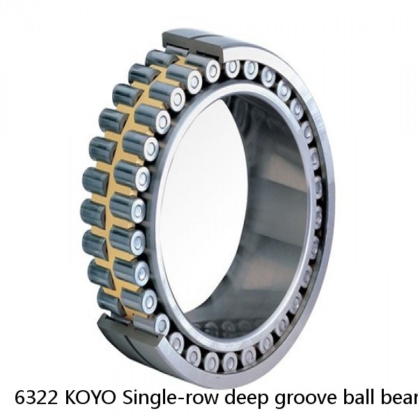 6322 KOYO Single-row deep groove ball bearings