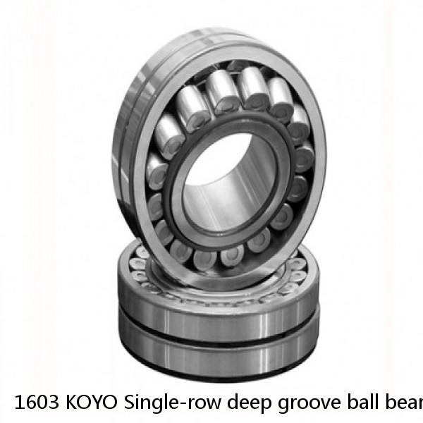 1603 KOYO Single-row deep groove ball bearings