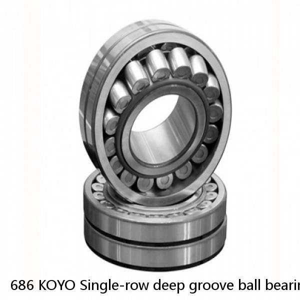 686 KOYO Single-row deep groove ball bearings