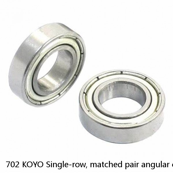 702 KOYO Single-row, matched pair angular contact ball bearings