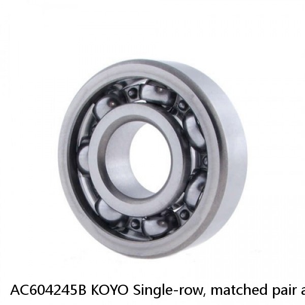 AC604245B KOYO Single-row, matched pair angular contact ball bearings